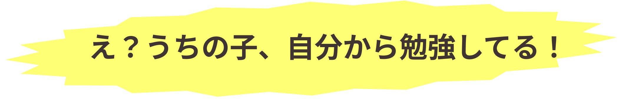 え？うちの子、自分から勉強してる！